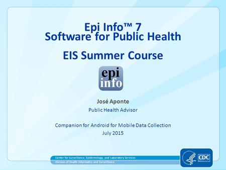 Center for Surveillance, Epidemiology, and Laboratory Services Division of Health Informatics and Surveillance José Aponte Public Health Advisor Companion.