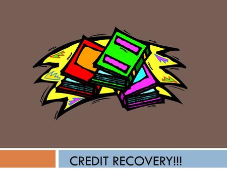 CREDIT RECOVERY!!!. What is Credit Recovery?  Credit Recovery is  An optional assignment  An opportunity to boost your grade  A project that will.