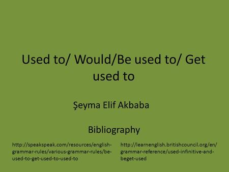 Used to/ Would/Be used to/ Get used to Şeyma Elif Akbaba  grammar-rules/various-grammar-rules/be- used-to-get-used-to-used-to.