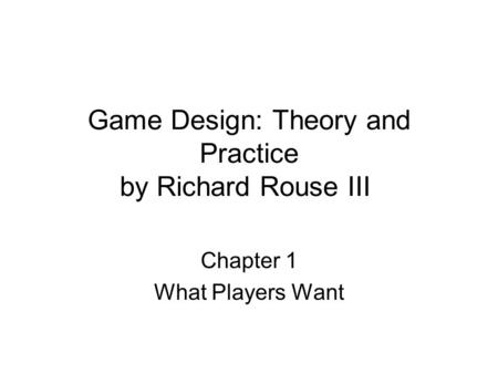 Game Design: Theory and Practice by Richard Rouse III Chapter 1 What Players Want.