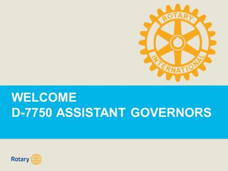 WELCOME D-7750 ASSISTANT GOVERNORS. DISTRICT CALENDAR.