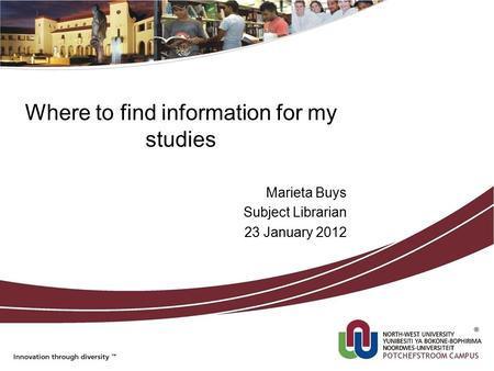 Where to find information for my studies Marieta Buys Subject Librarian 23 January 2012.