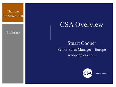 Thursday 9th March 2006 Bibliostar CSA Overview Stuart Cooper Senior Sales Manager - Europe