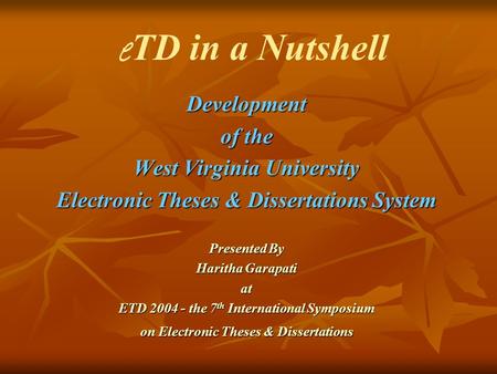 Development of the West Virginia University Electronic Theses & Dissertations System Presented By Haritha Garapati at ETD 2004 - the 7 th International.