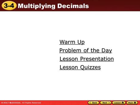 3-4 Multiplying Decimals Warm Up Warm Up Lesson Presentation Lesson Presentation Problem of the Day Problem of the Day Lesson Quizzes Lesson Quizzes.