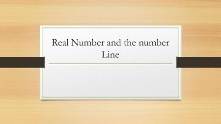 Real Number and the number Line. Number System Real numbers: is number that can be positive or negative and have decimal places after the point. Natural.