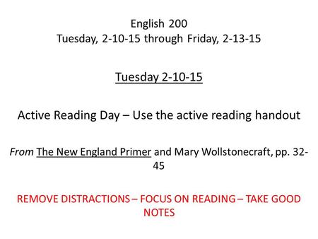 English 200 Tuesday, 2-10-15 through Friday, 2-13-15 Tuesday 2-10-15 Active Reading Day – Use the active reading handout From The New England Primer and.