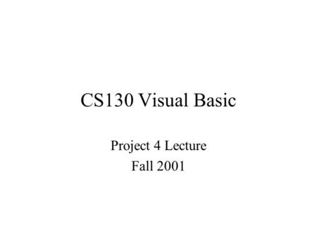 CS130 Visual Basic Project 4 Lecture Fall 2001. New topics in project 4 Database, file (table), records, fields. Application that contains menus, submenus,