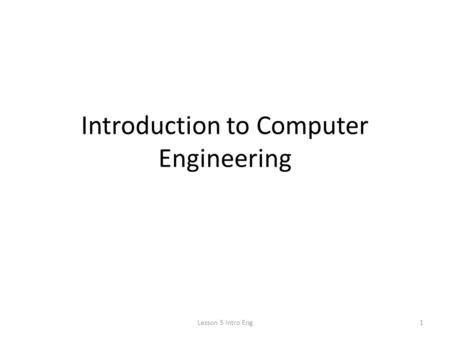 Introduction to Computer Engineering Lesson 5 Intro Eng1.