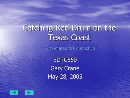 Catching Red Drum on the Texas Coast An Amateur’s Perspective EDTC560 Gary Crane May 28, 2005.