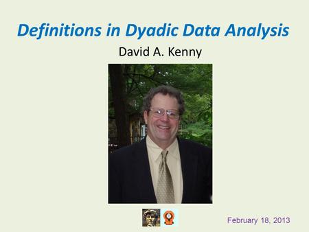 Definitions in Dyadic Data Analysis David A. Kenny February 18, 2013.