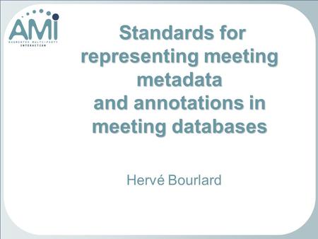 Standards for representing meeting metadata and annotations in meeting databases Standards for representing meeting metadata and annotations in meeting.