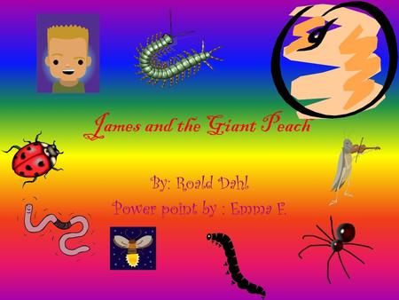 James and the Giant Peach By: Roald Dahl Power point by : Emma F.