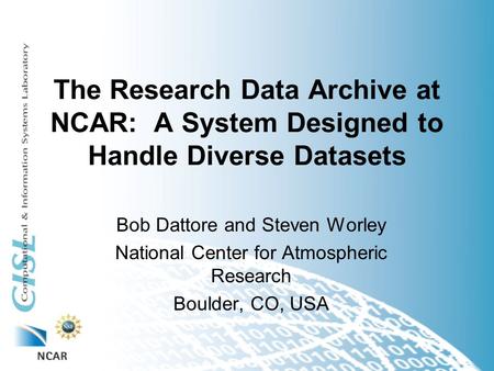 The Research Data Archive at NCAR: A System Designed to Handle Diverse Datasets Bob Dattore and Steven Worley National Center for Atmospheric Research.