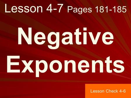 Lesson 4-7 Pages 181-185 Negative Exponents Lesson Check 4-6.