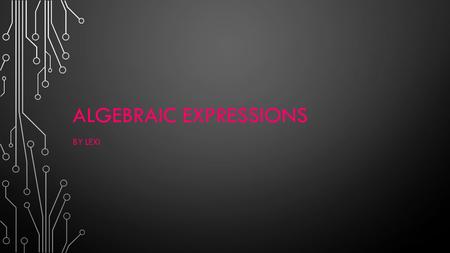 ALGEBRAIC EXPRESSIONS BY LEXI. Objectives that come with algebraic expressions are: Evaluate expressions Simplify expressions To evaluate is to substitute.