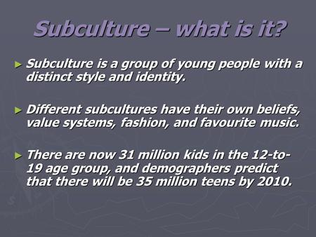 Subculture – what is it? ► Subculture is a group of young people with a distinct style and identity. ► Different subcultures have their own beliefs, value.