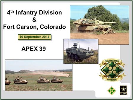 16 September 2014 4 th Infantry Division & Fort Carson, Colorado APEX 39.