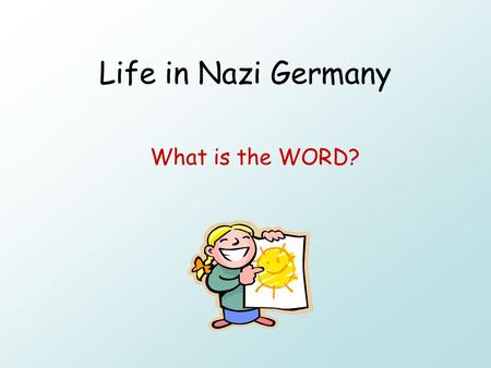 Life in Nazi Germany What is the WORD?. To be able to recall how life changed for women and young people in Nazi Germany.