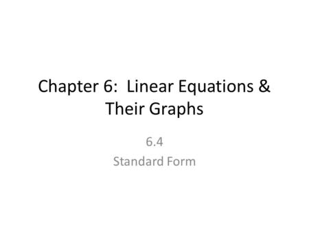 Chapter 6: Linear Equations & Their Graphs 6.4 Standard Form.