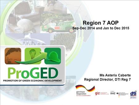 Region 7 AOP Sep-Dec 2014 and Jan to Dec 2015 Ms Asteria Caberte Regional Director, DTI Reg 7.