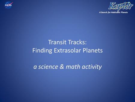 A Search for Habitable Planets Transit Tracks: Finding Extrasolar Planets a science & math activity.