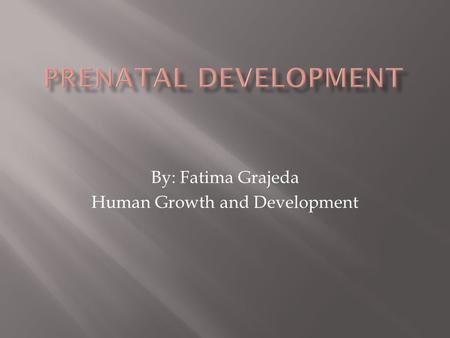 By: Fatima Grajeda Human Growth and Development.  Fertilization is when the egg and the sperm unite and this process starts at ovulation.