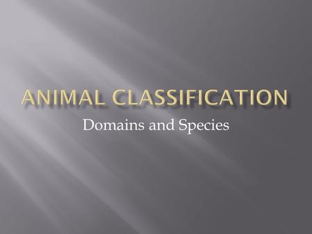 Domains and Species.  All of the organisms in the world are assembled into three domains and six kingdoms   Domain: Bacteria, Kingdom Bacteria 