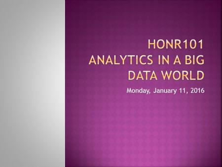 Monday, January 11, 2016.  INSTRUCTORS  STUDENTS:  Name?  Class?  Hometown?  Major?  Background: Math? Computers? Statistics?  Why did you take.