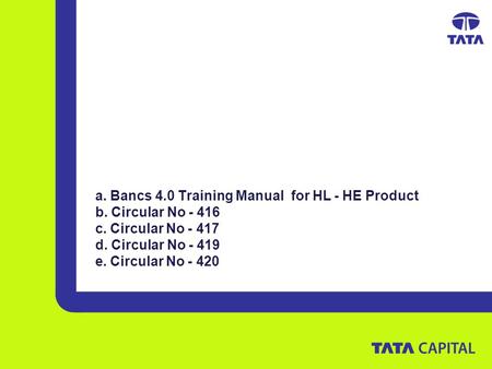 A. Bancs 4.0 Training Manual for HL - HE Product b. Circular No - 416 c. Circular No - 417 d. Circular No - 419 e. Circular No - 420.