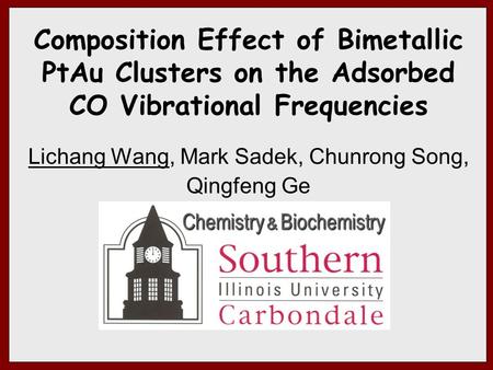 Composition Effect of Bimetallic PtAu Clusters on the Adsorbed CO Vibrational Frequencies Lichang Wang, Mark Sadek, Chunrong Song, Qingfeng Ge Chemistry.