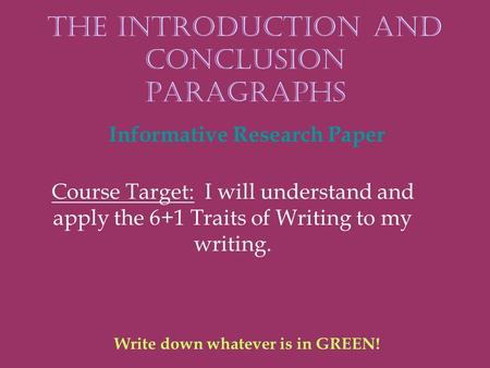 The Introduction and Conclusion Paragraphs Course Target: I will understand and apply the 6+1 Traits of Writing to my writing. Informative Research Paper.