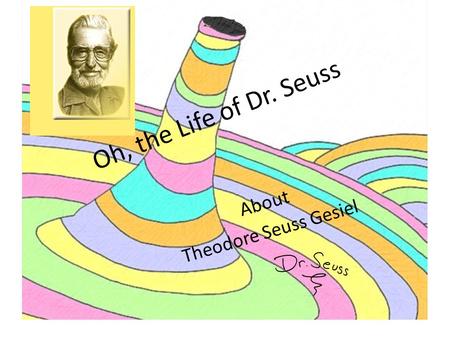 Oh, the Life of Dr. Seuss About Theodore Seuss Gesiel.