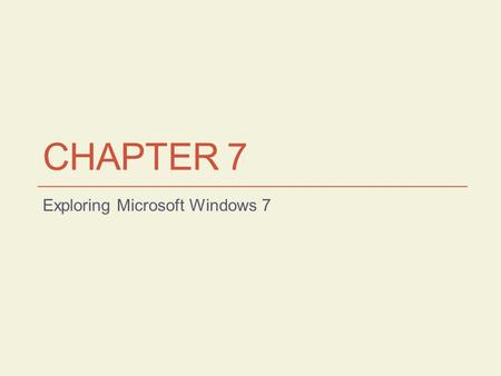 CHAPTER 7 Exploring Microsoft Windows 7. Learning Objectives Identify the parts of the Windows 7 desktop Use common Windows elements Navigate Windows.