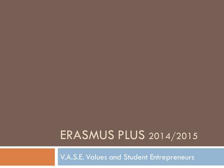 ERASMUS PLUS 2014/2015 V.A.S.E. Values and Student Entrepreneurs.