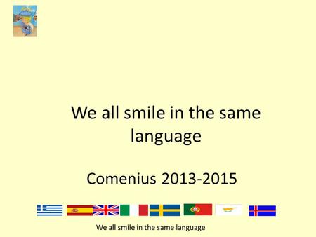 We all smile in the same language Comenius 2013-2015.