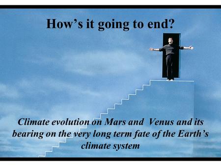 How’s it going to end? Climate evolution on Mars and Venus and its bearing on the very long term fate of the Earth’s climate system.