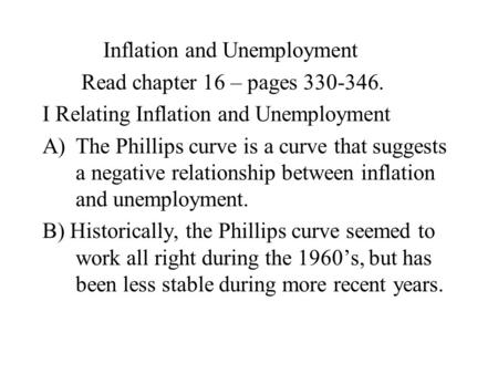 Inflation and Unemployment Read chapter 16 – pages 330-346. I Relating Inflation and Unemployment A)The Phillips curve is a curve that suggests a negative.