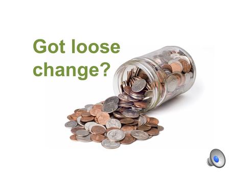 Got loose change? Try loose skills! Collect. Convert. Calculate. Cash in.