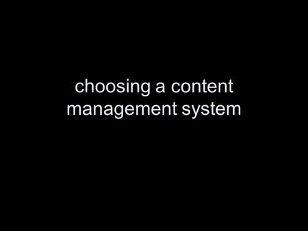 choosing a content management system WHY? do you really need a CMS? (maybe)