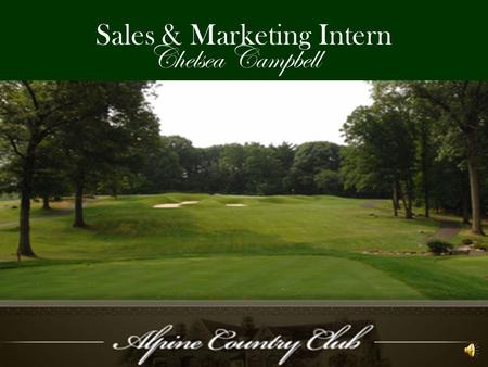 Sales & Marketing Intern Chelsea Campbell Introduction Alpine Country Club Supervisor: Liane Boucher, Director of Sales & Marketing Worked directly with.