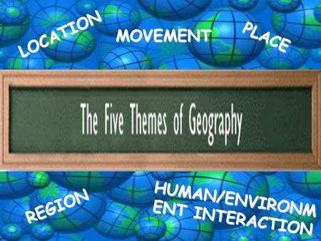 PLACE LOCATION MOVEMENT REGION HUMAN/ENVIRONM ENT INTERACTION.