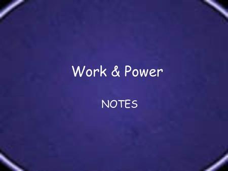 Work & Power NOTES. Define / Describe WORK Work is the transfer of Energy that occurs when a force makes an object move. Work happens when a force moves.