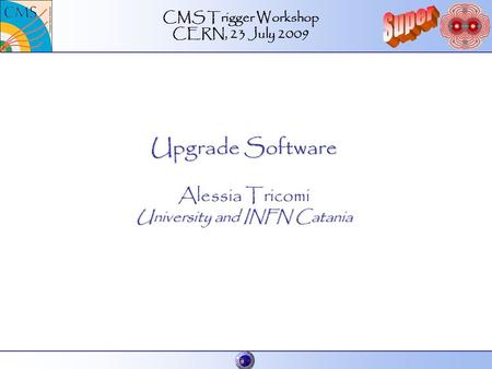 Upgrade Software University and INFN Catania Upgrade Software Alessia Tricomi University and INFN Catania CMS Trigger Workshop CERN, 23 July 2009.