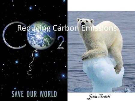 Reducing Carbon Emissions John Ardell. Buy Local Or Organic: -If it’s local it didn’t have to travel that far. Organic foods are much more likely to have.