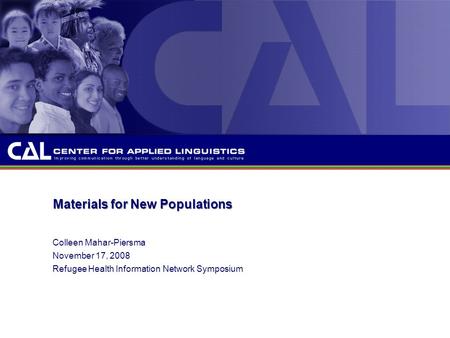 Materials for New Populations Colleen Mahar-Piersma November 17, 2008 Refugee Health Information Network Symposium.