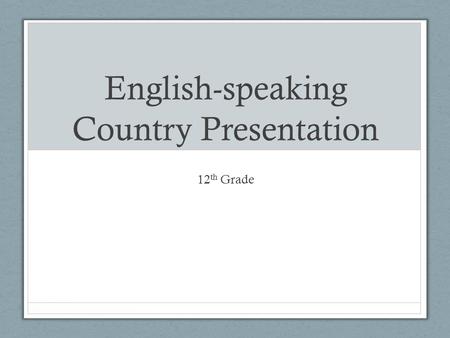 English-speaking Country Presentation 12 th Grade.