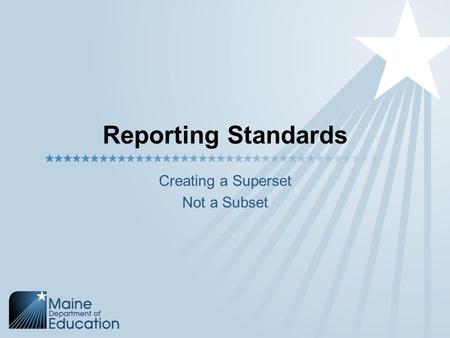 Reporting Standards Creating a Superset Not a Subset.