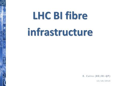 E. Calvo (BE/BI-QP) 12/10/2015 LHC BI fibre infrastructure.