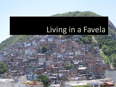 What are our pre conceptions of Brazil?  Favela is a term commonly used in Brazil to describe areas such as shanty towns or slums.  The term.